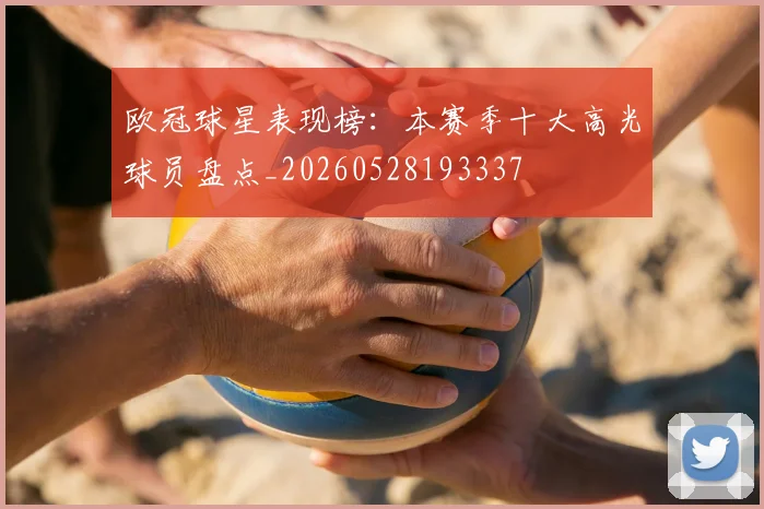 欧冠球星表现榜:本赛季十大高光球员盘点_20260528193337