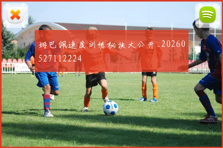 姆巴佩速度训练秘诀大公开_20260527112224